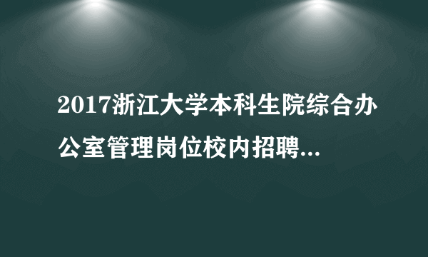 2017浙江大学本科生院综合办公室管理岗位校内招聘1人公告