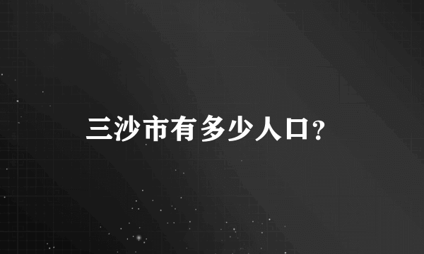 三沙市有多少人口？