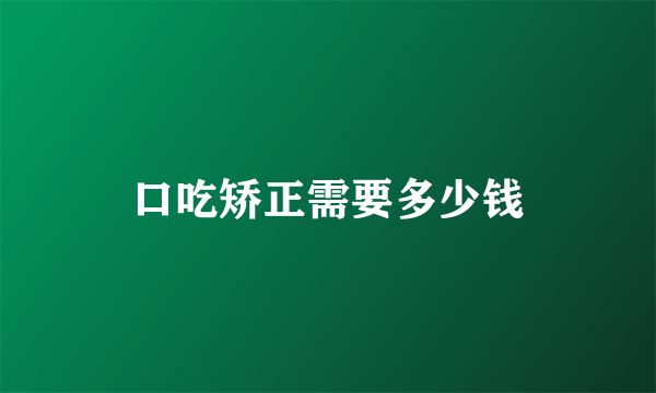 口吃矫正需要多少钱