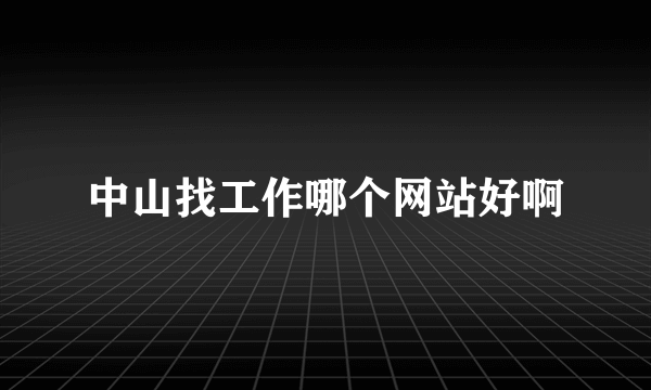 中山找工作哪个网站好啊