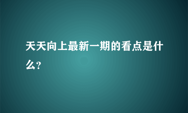 天天向上最新一期的看点是什么？