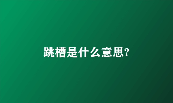 跳槽是什么意思?