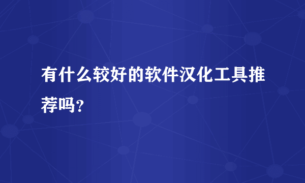 有什么较好的软件汉化工具推荐吗？