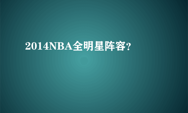 2014NBA全明星阵容？