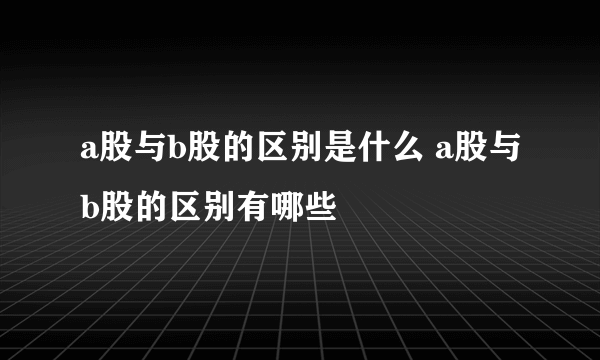 a股与b股的区别是什么 a股与b股的区别有哪些