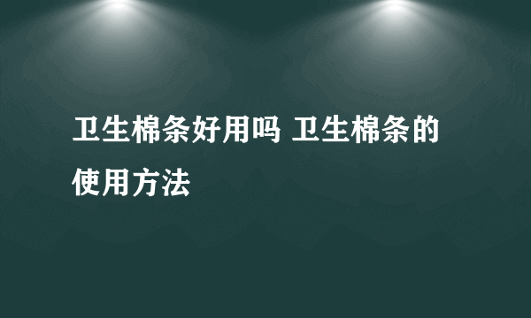 卫生棉条好用吗 卫生棉条的使用方法