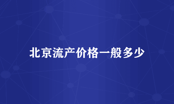 北京流产价格一般多少