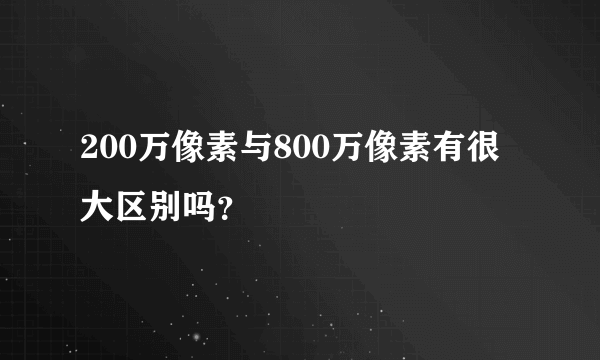 200万像素与800万像素有很大区别吗？