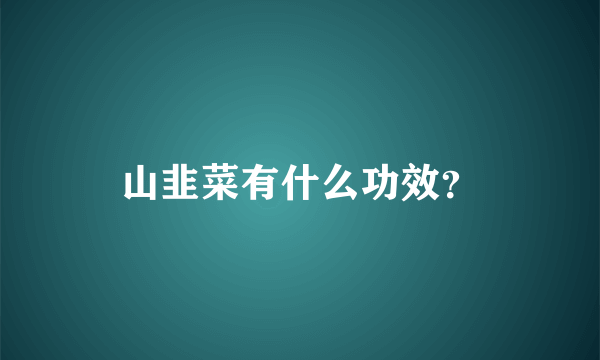 山韭菜有什么功效？