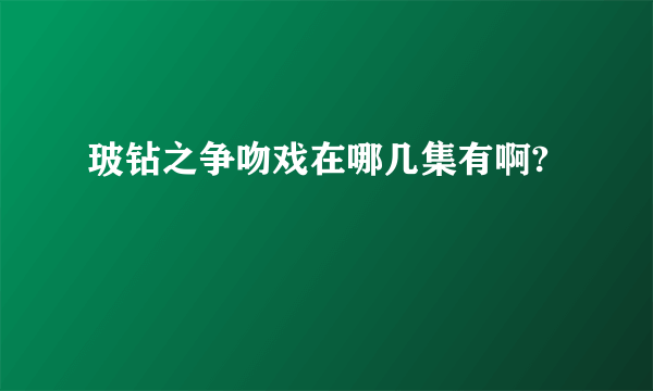 玻钻之争吻戏在哪几集有啊?