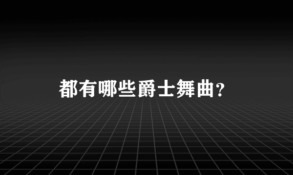 都有哪些爵士舞曲？