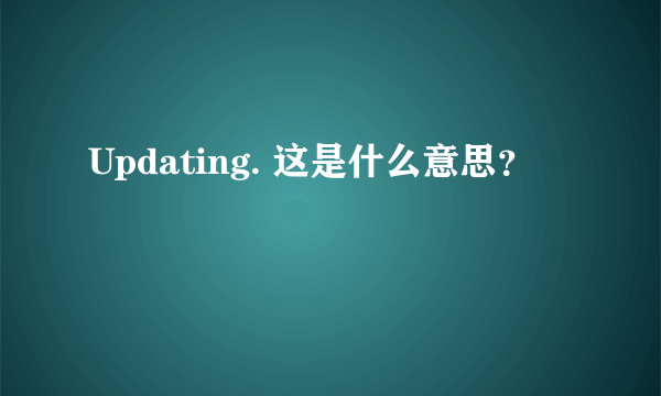 Updating. 这是什么意思？