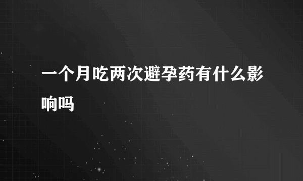 一个月吃两次避孕药有什么影响吗