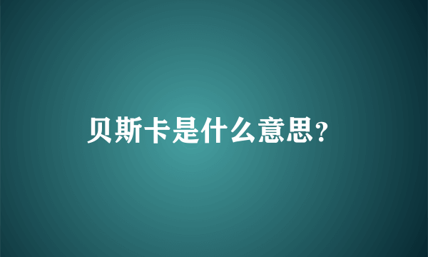 贝斯卡是什么意思？