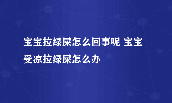 宝宝拉绿屎怎么回事呢 宝宝受凉拉绿屎怎么办