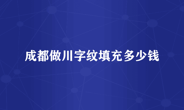 成都做川字纹填充多少钱