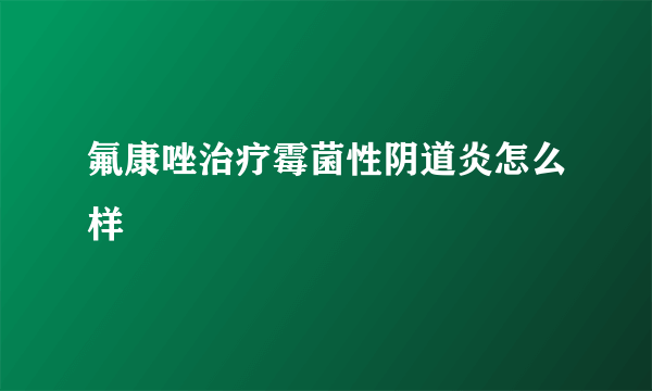 氟康唑治疗霉菌性阴道炎怎么样