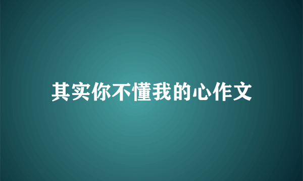 其实你不懂我的心作文