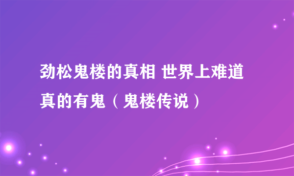 劲松鬼楼的真相 世界上难道真的有鬼（鬼楼传说）