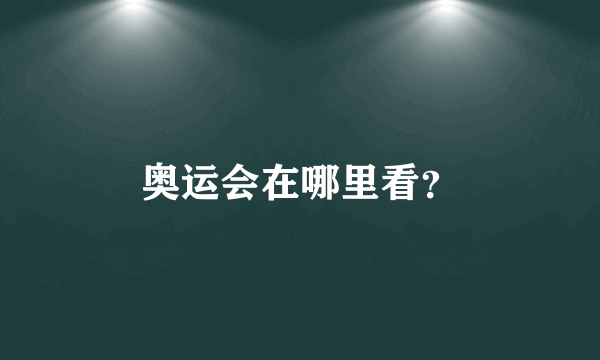 奥运会在哪里看？