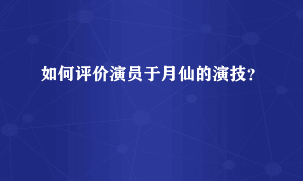 如何评价演员于月仙的演技？