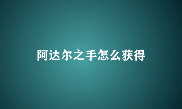 阿达尔之手怎么获得