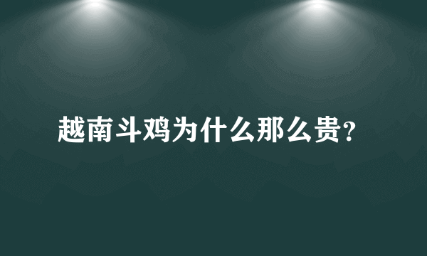 越南斗鸡为什么那么贵？