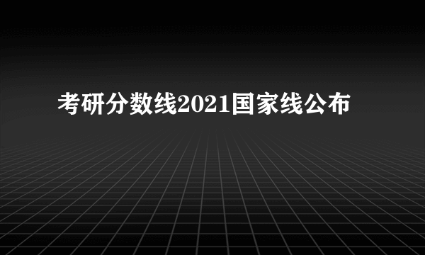 考研分数线2021国家线公布