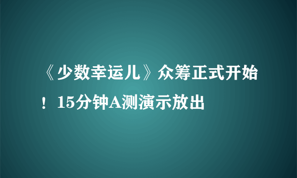 《少数幸运儿》众筹正式开始！15分钟A测演示放出