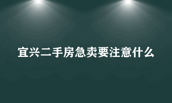 宜兴二手房急卖要注意什么