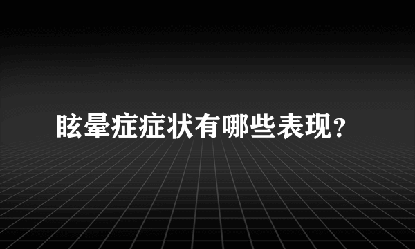 眩晕症症状有哪些表现？