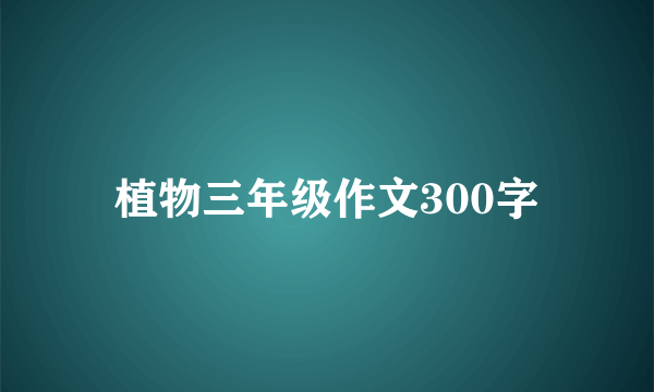 植物三年级作文300字