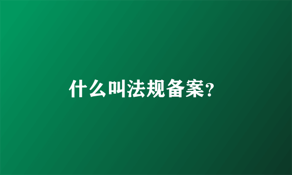 什么叫法规备案？