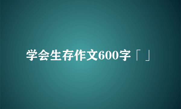 学会生存作文600字「」