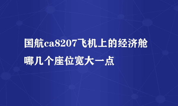 国航ca8207飞机上的经济舱哪几个座位宽大一点