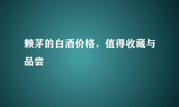 赖茅的白酒价格，值得收藏与品尝