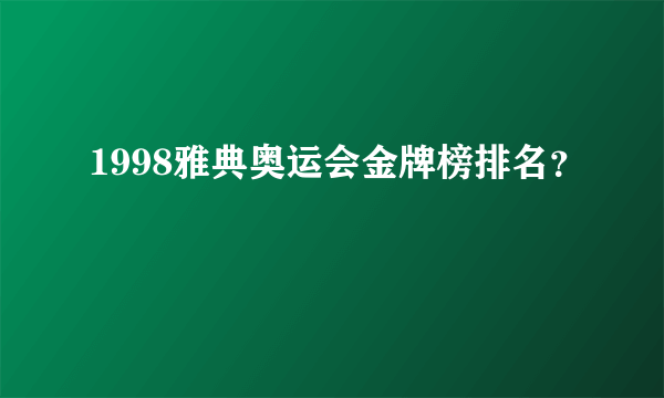 1998雅典奥运会金牌榜排名？