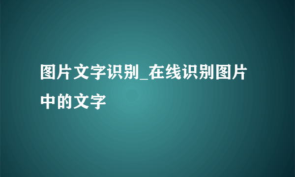 图片文字识别_在线识别图片中的文字