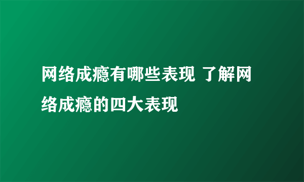 网络成瘾有哪些表现 了解网络成瘾的四大表现