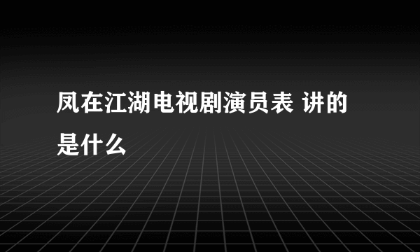 凤在江湖电视剧演员表 讲的是什么