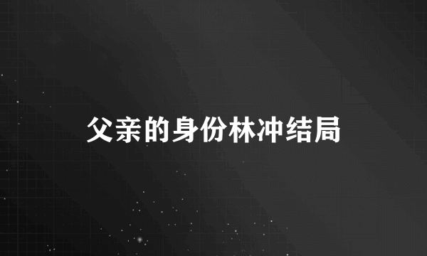 父亲的身份林冲结局