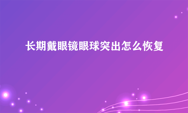 长期戴眼镜眼球突出怎么恢复