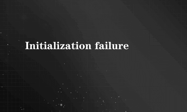 Initialization failure