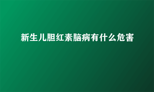 新生儿胆红素脑病有什么危害