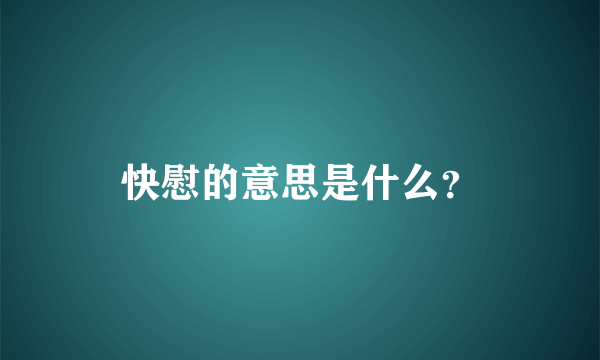 快慰的意思是什么？