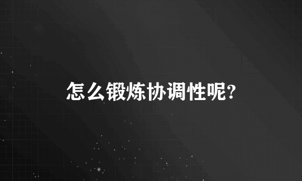 怎么锻炼协调性呢?