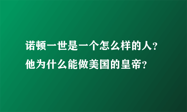 诺顿一世是一个怎么样的人？他为什么能做美国的皇帝？