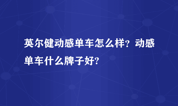 英尔健动感单车怎么样？动感单车什么牌子好?