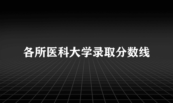 各所医科大学录取分数线