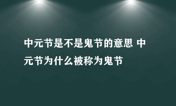 中元节是不是鬼节的意思 中元节为什么被称为鬼节